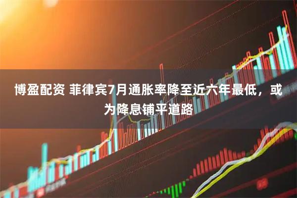 博盈配资 菲律宾7月通胀率降至近六年最低，或为降息铺平道路